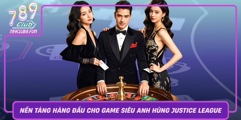 789Club Nen Tang Hang Dau Cho Game Sieu Anh Hung Justice League
