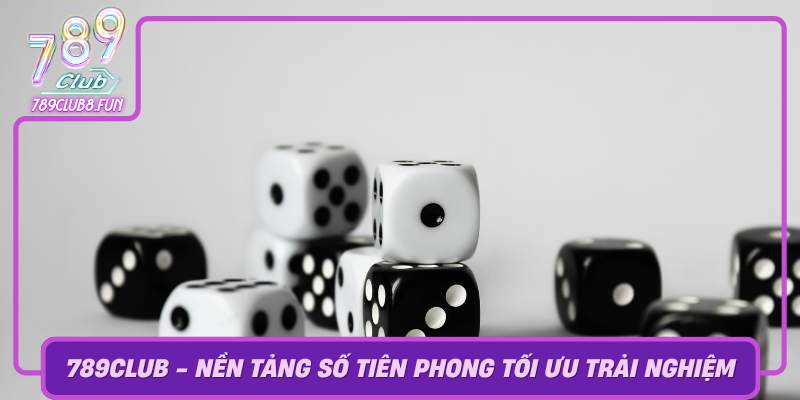 789Club Nen Tang So Tien Phong Toi Uu Trai Nghiem Choi Mau Binh Dang Cap