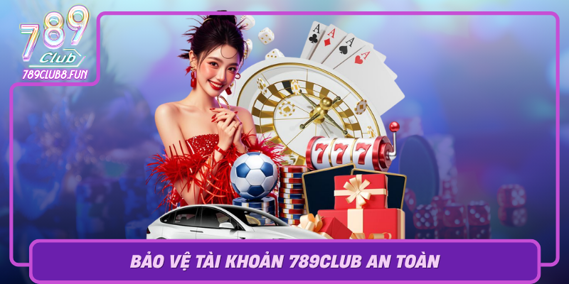 Bao Ve Tai Khoan 789Club An Toan