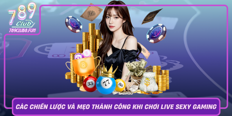 Cac Chien Luoc Va Meo Thanh Cong Khi Choi Live Sexy Gaming