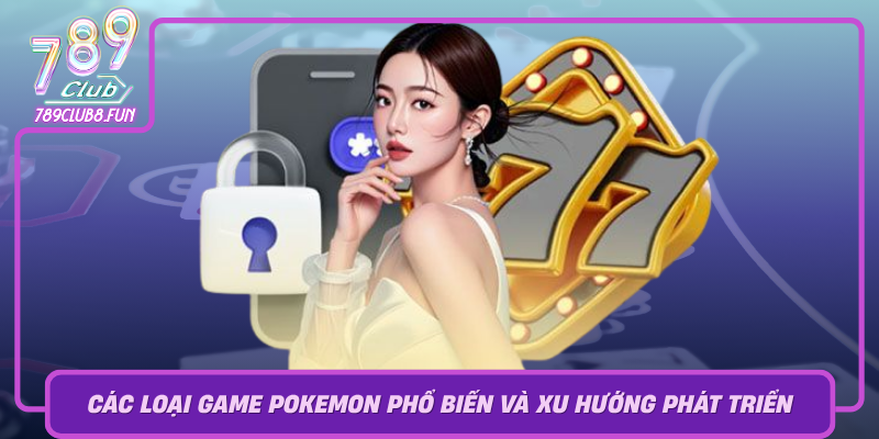 Cac Loai Game Pokemon Pho Bien Va Xu Huong Phat Trien