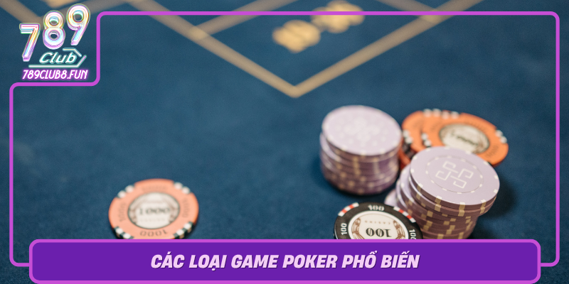 Cac Loai Game Poker Pho Bien Va Cach Choi Hieu Qua Tren 789Club