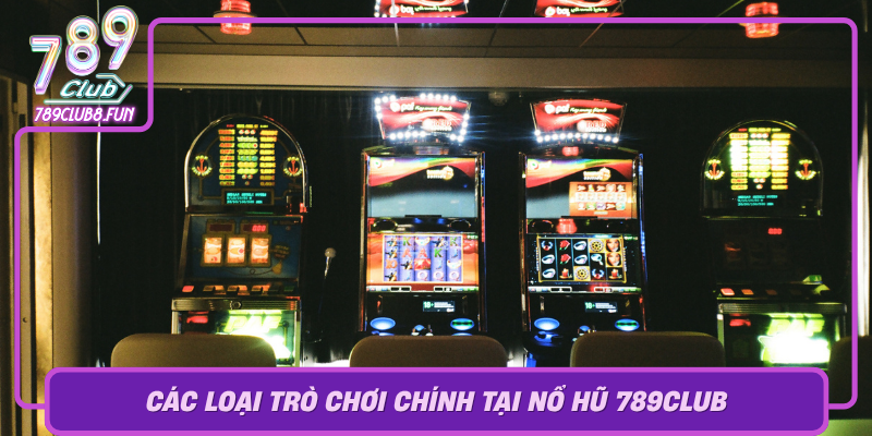 Cac Loai Tro Choi Chinh Tai No Hu 789Club