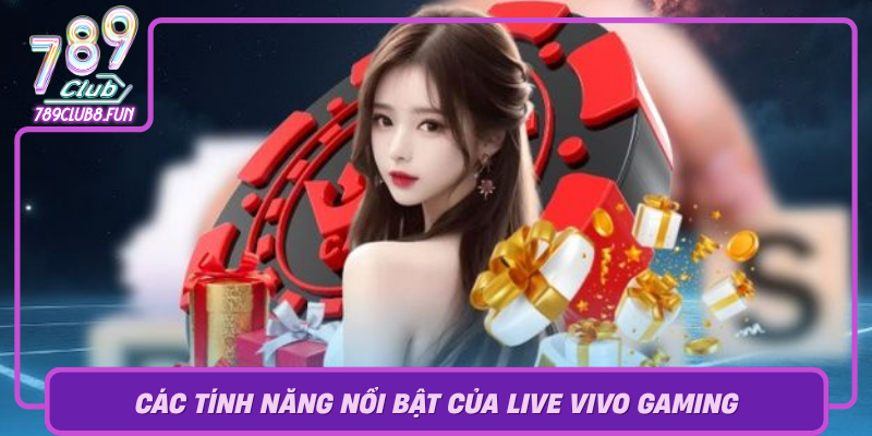 Cac Tinh Nang Noi Bat Cua Live Vivo Gaming