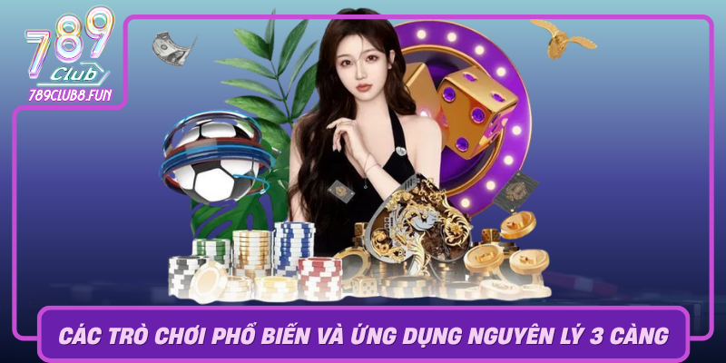 Cac Tro Choi Pho Bien Tai 789Club Ung Dung Nguyen Ly 3 Cang