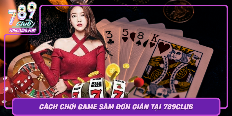 Cach Choi Game Sam Don Gian Tai 789Club