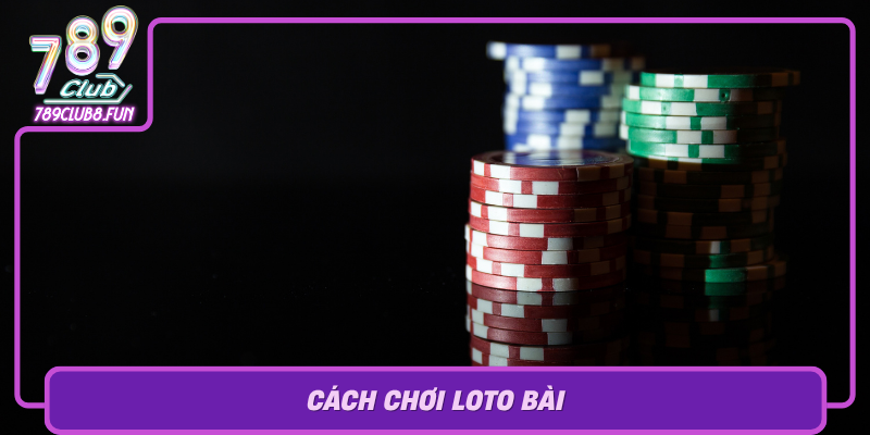 Cach Choi Loto Bai Don Dau Nhung Chien Thuat Thong Minh