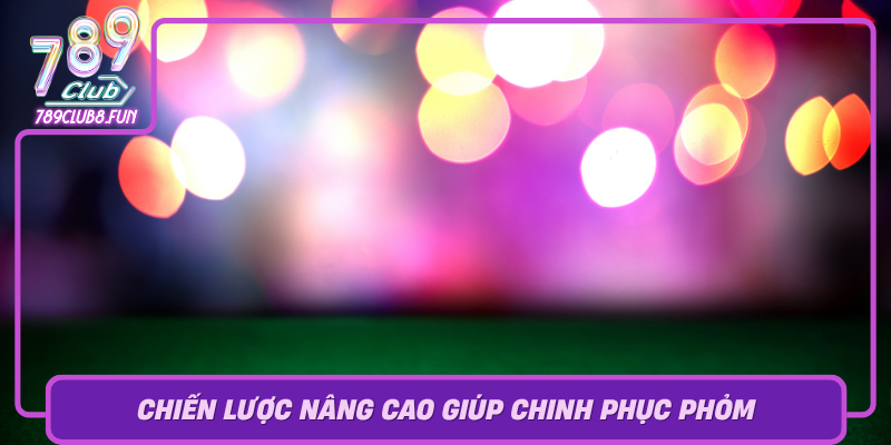 Chien Luoc Nang Cao Giup Chinh Phuc Phom Tren 789Club