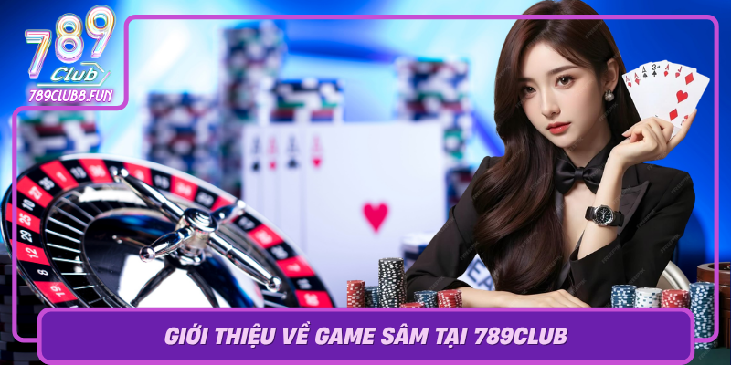 Gioi Thieu Ve Game Sam Tai 789Club