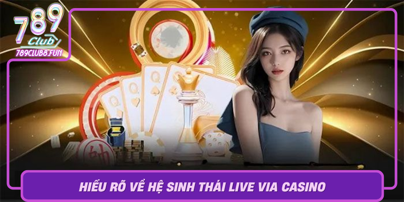 Hieu Ro Ve He Sinh Thai Live Via Casino Trinh Dien Cong Nghe Va Trai Nghiem