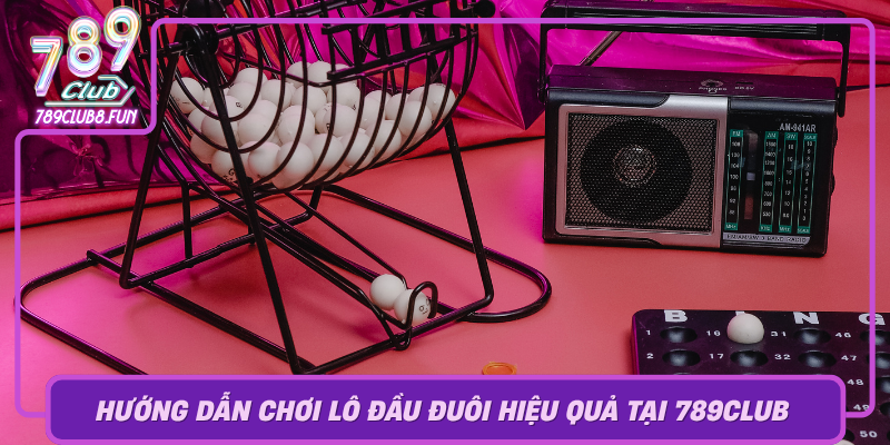 Huong Dan Choi Lo Dau Duoi Hieu Qua Tai 789Club