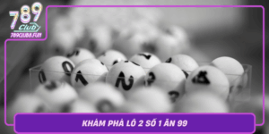 Kham Pha Lo 2 So 1 An 99 Chien Thuat Thang Lon 789Club