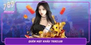 Quen Mat Khau 789Club Cach Lay Lai Tai Khoan Hieu Qua