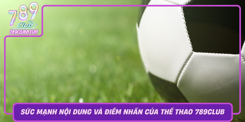 Suc Manh Noi Dung Va Diem Nhan Cua The Thao 789Club