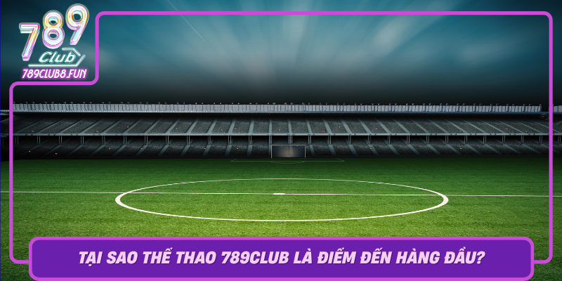 Tai Sao The Thao 789Club La Diem Den Hang Dau