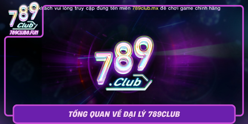 Tong Quan Ve Dai Ly 789Club0