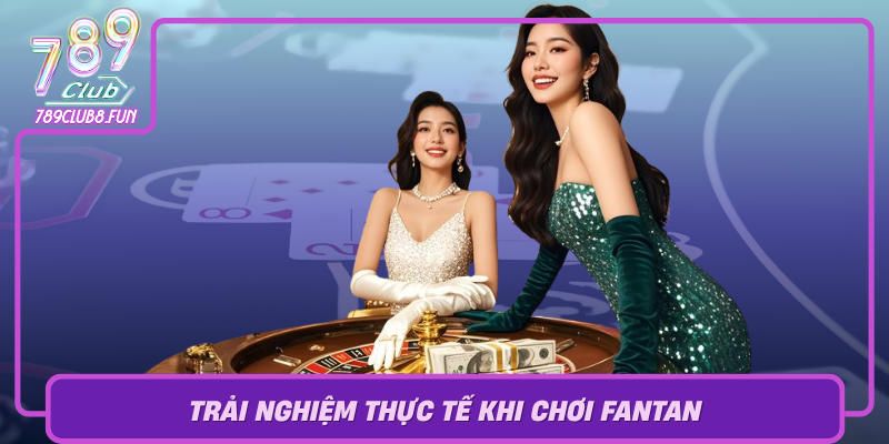 Trai Nghiem Thuc Te Khi Choi Fantan Tren Nen Tang 789Club