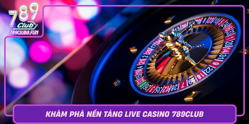 Kham Pha Nen Tang Live Casino 789Club0