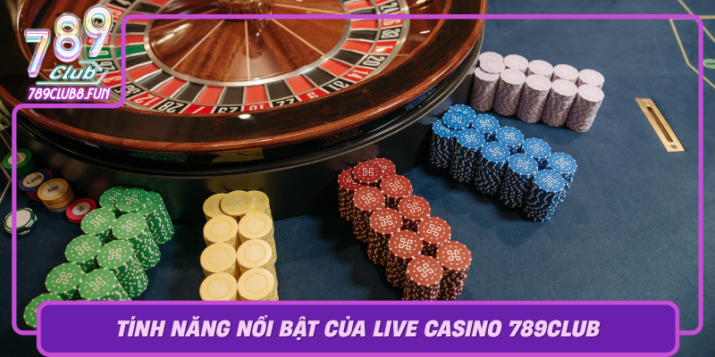 Tinh Nang Noi Bat Cua Live Casino 789Club0